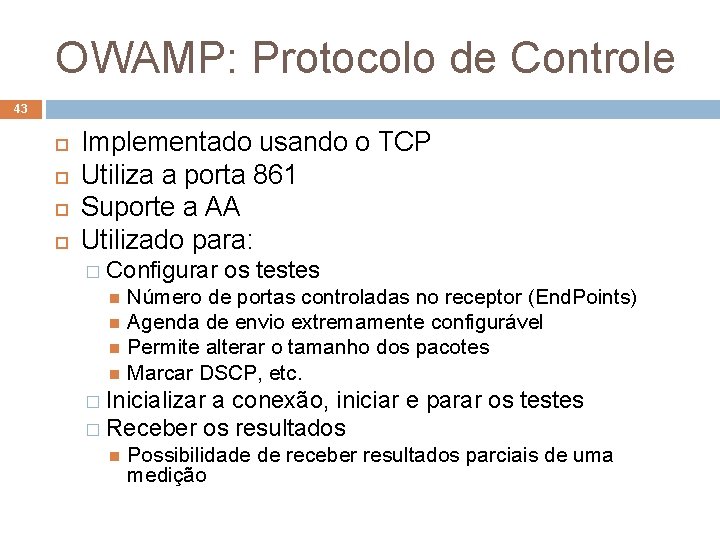 OWAMP: Protocolo de Controle 43 Implementado usando o TCP Utiliza a porta 861 Suporte