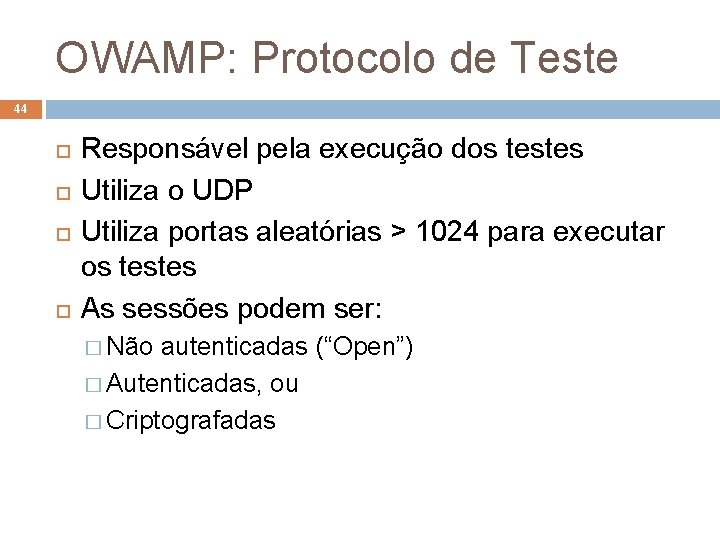 OWAMP: Protocolo de Teste 44 Responsável pela execução dos testes Utiliza o UDP Utiliza