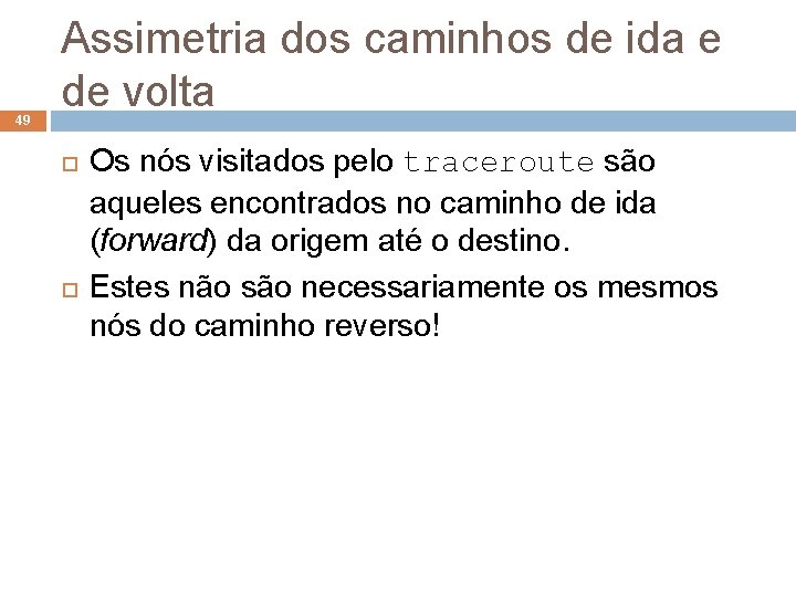 49 Assimetria dos caminhos de ida e de volta Os nós visitados pelo traceroute