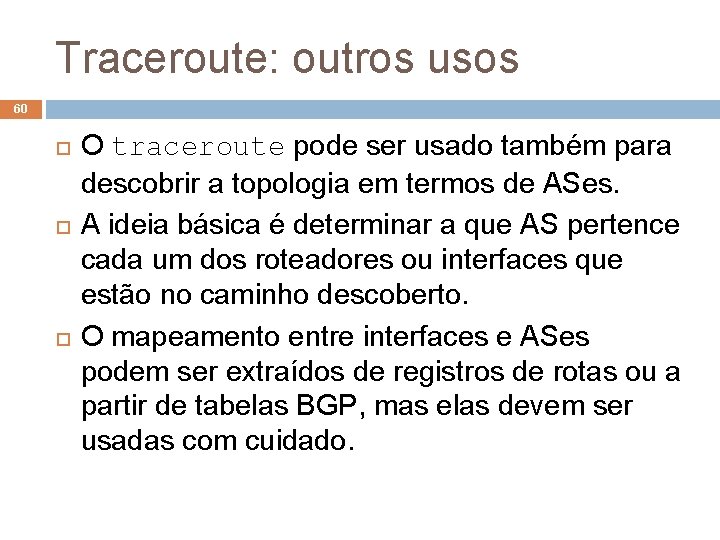 Traceroute: outros usos 60 O traceroute pode ser usado também para descobrir a topologia