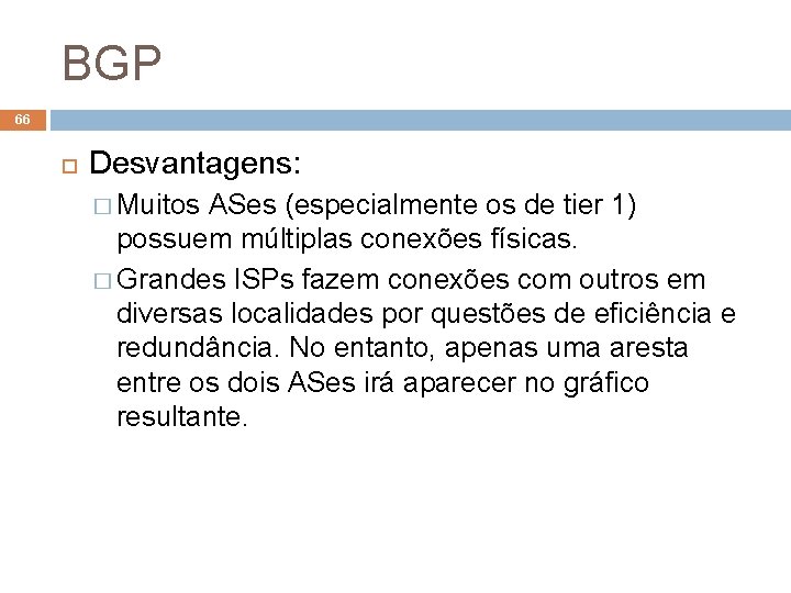 BGP 66 Desvantagens: � Muitos ASes (especialmente os de tier 1) possuem múltiplas conexões