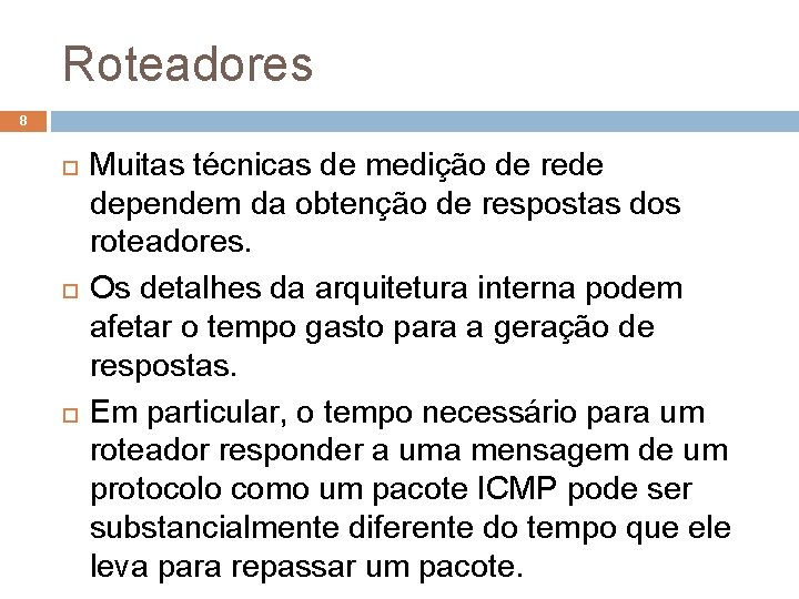 Roteadores 8 Muitas técnicas de medição de rede dependem da obtenção de respostas dos