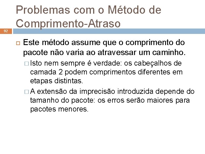 92 Problemas com o Método de Comprimento-Atraso Este método assume que o comprimento do