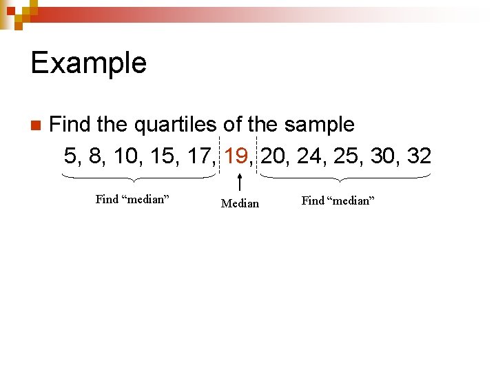 Example n Find the quartiles of the sample 5, 8, 10, 15, 17, 19,