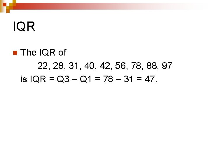 IQR n The IQR of 22, 28, 31, 40, 42, 56, 78, 88, 97