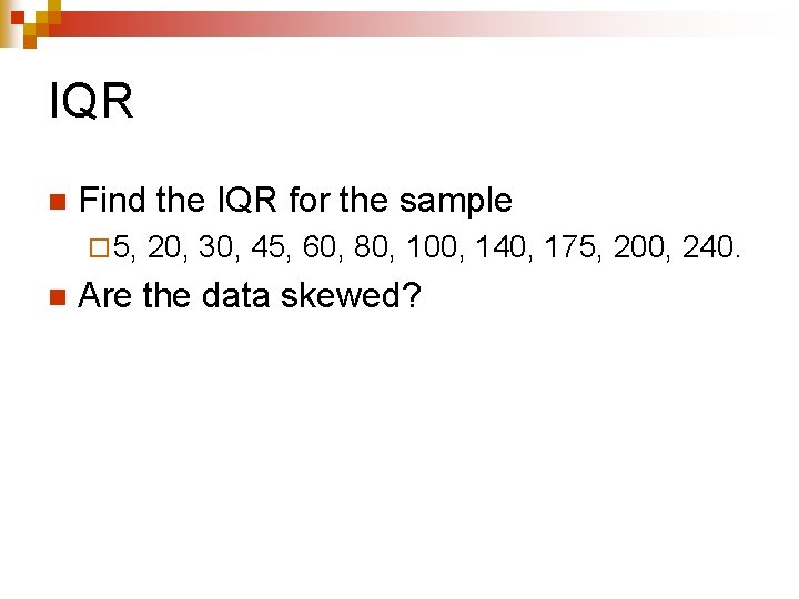 IQR n Find the IQR for the sample ¨ 5, n 20, 30, 45,