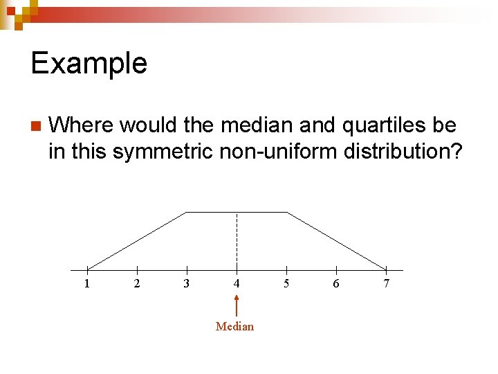 Example n Where would the median and quartiles be in this symmetric non-uniform distribution?