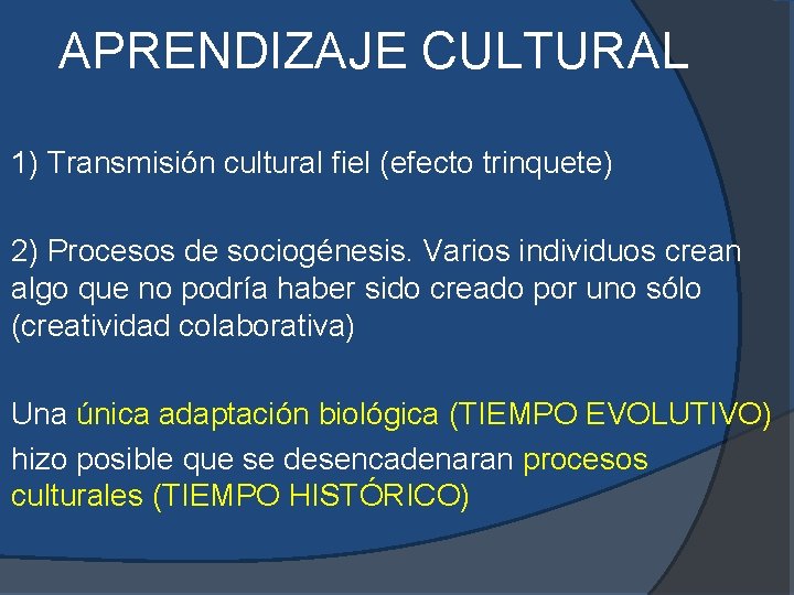 APRENDIZAJE CULTURAL 1) Transmisión cultural fiel (efecto trinquete) 2) Procesos de sociogénesis. Varios individuos