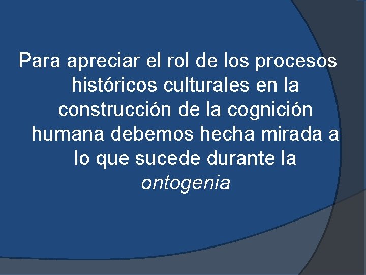 Para apreciar el rol de los procesos históricos culturales en la construcción de la