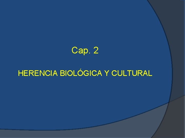 Cap. 2 HERENCIA BIOLÓGICA Y CULTURAL 