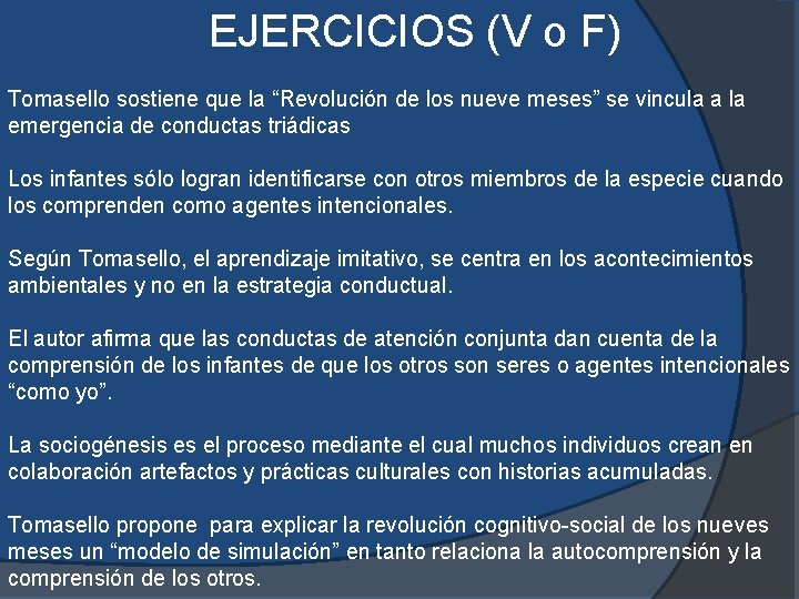 EJERCICIOS (V o F) Tomasello sostiene que la “Revolución de los nueve meses” se