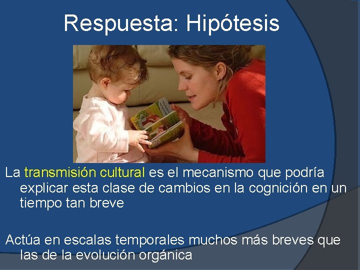 Respuesta: Hipótesis La transmisión cultural es el mecanismo que podría explicar esta clase de