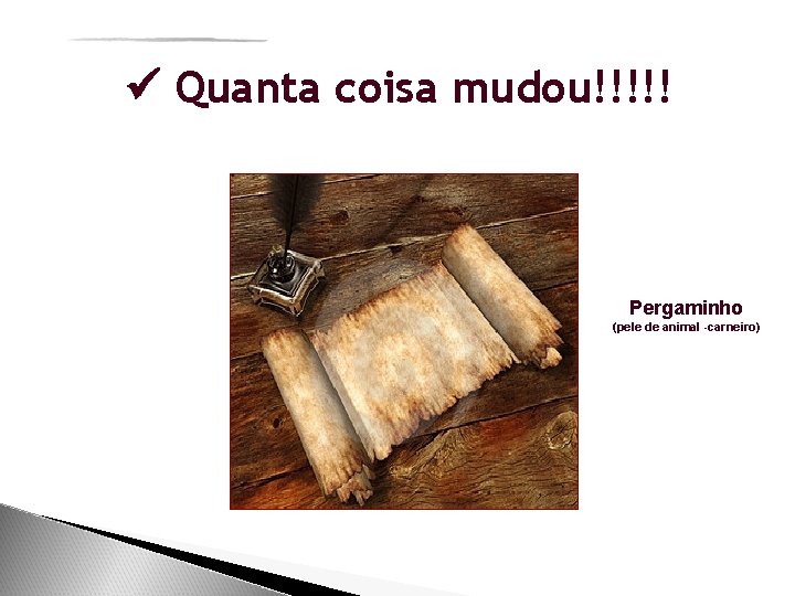  Quanta coisa mudou!!!!! Pergaminho (pele de animal -carneiro) 