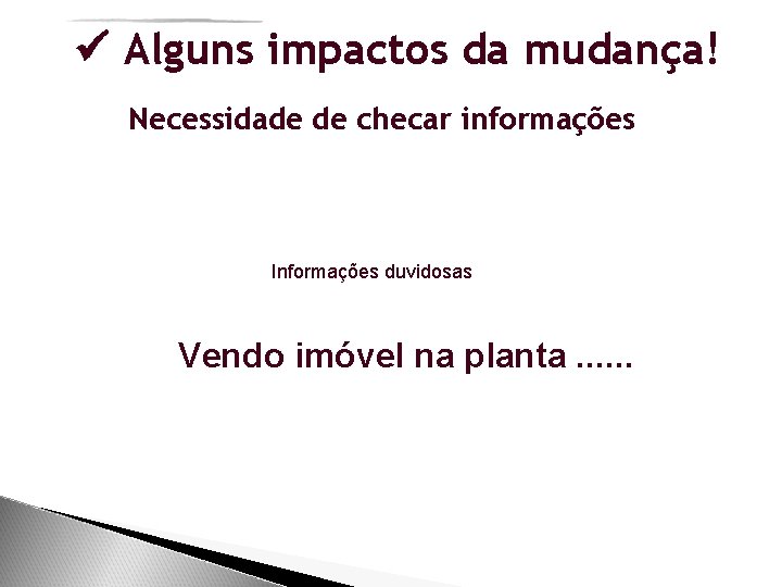  Alguns impactos da mudança! Necessidade de checar informações Informações duvidosas Vendo imóvel na