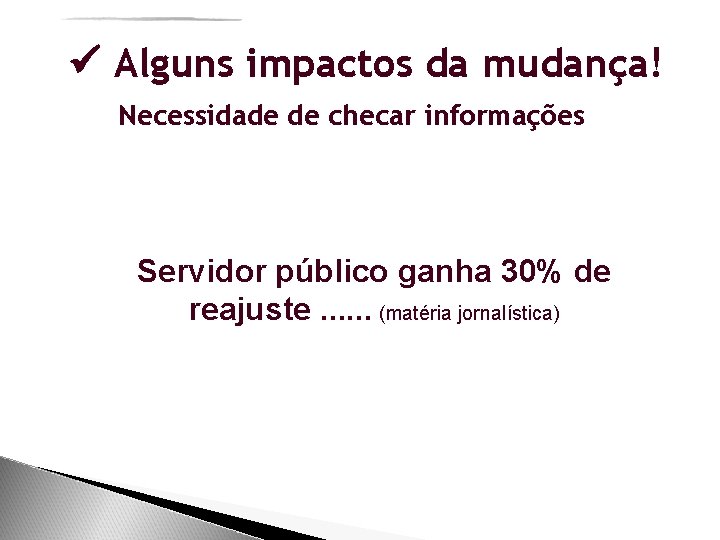  Alguns impactos da mudança! Necessidade de checar informações Servidor público ganha 30% de