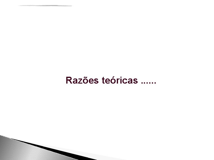 Razões teóricas. . . 