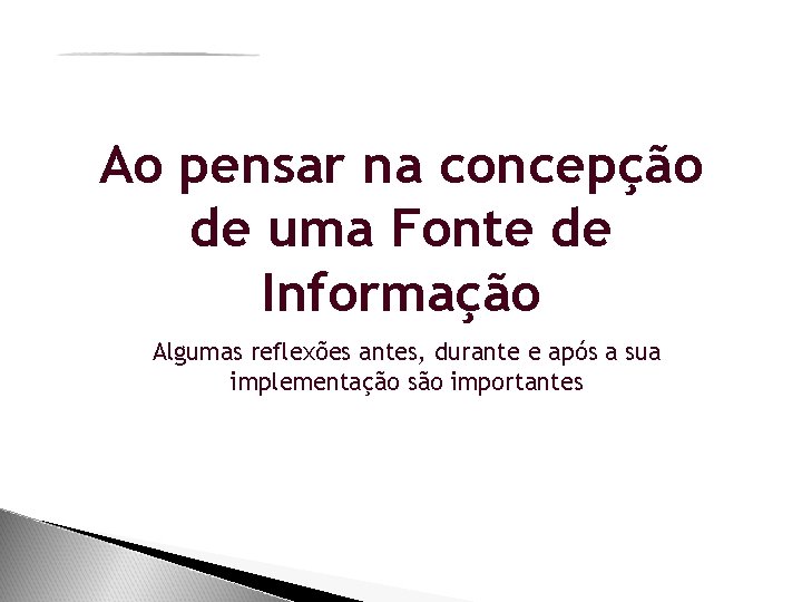 Ao pensar na concepção de uma Fonte de Informação Algumas reflexões antes, durante e