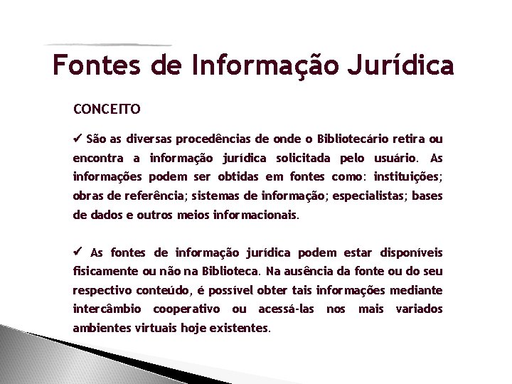 Fontes de Informação Jurídica CONCEITO São as diversas procedências de onde o Bibliotecário retira