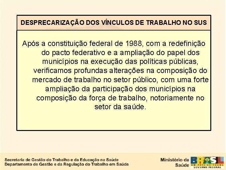 DESPRECARIZAÇÃO DOS VÍNCULOS DE TRABALHO NO SUS Após a constituição federal de 1988, com