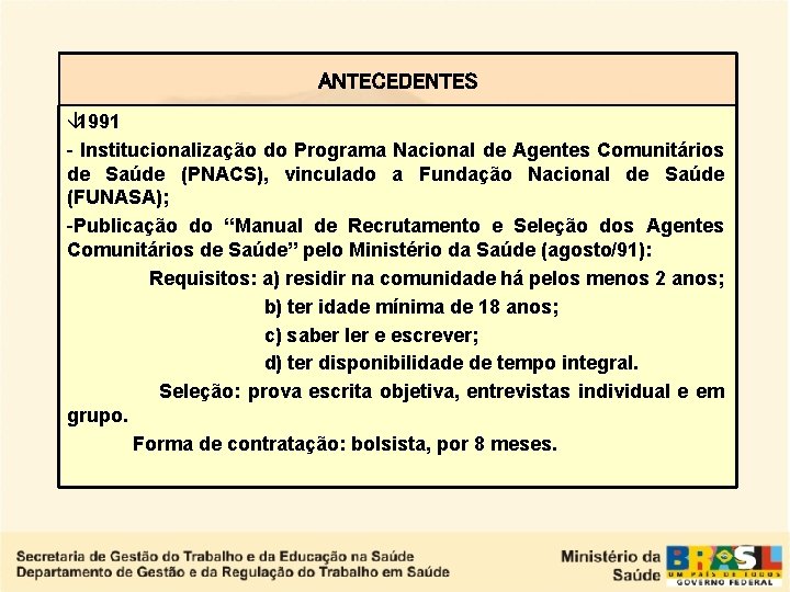 ANTECEDENTES â 1991 - Institucionalização do Programa Nacional de Agentes Comunitários de Saúde (PNACS),