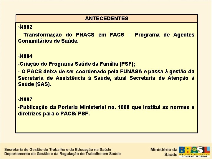 ANTECEDENTES â 1992 - Transformação do PNACS em PACS – Programa de Agentes Comunitários