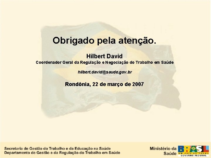 Obrigado pela atenção. Hilbert David Coordenador Geral da Regulação e Negociação do Trabalho em