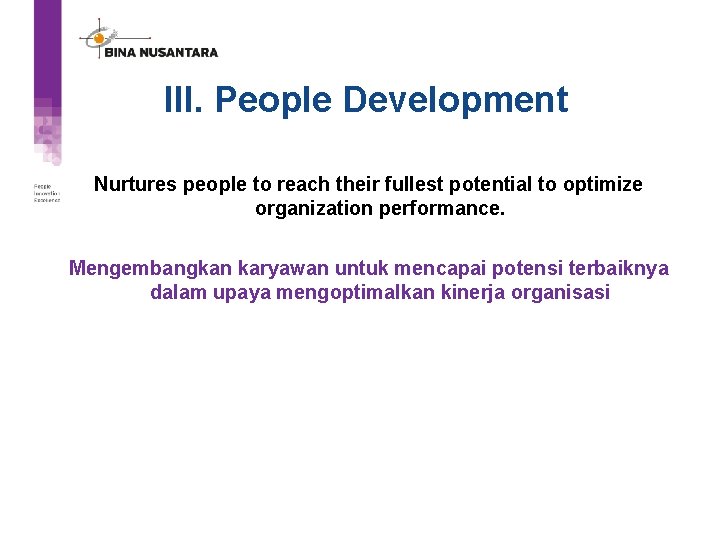 III. People Development Nurtures people to reach their fullest potential to optimize organization performance.