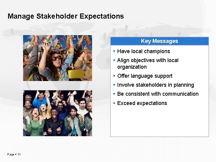 Manage Stakeholder Expectations Key Messages Have local champions Align objectives with local organization Offer