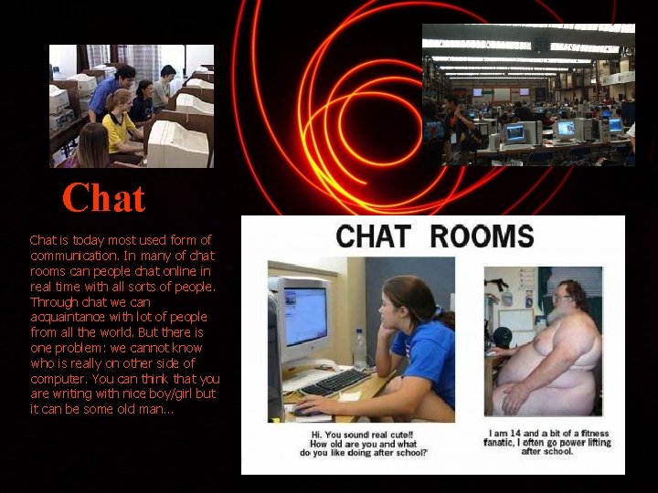 Chat is today most used form of communication. In many of chat rooms can