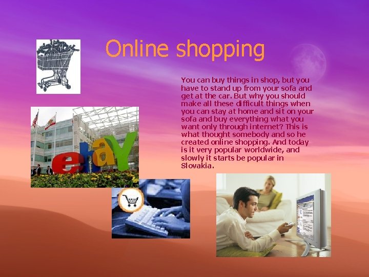 Online shopping You can buy things in shop, but you have to stand up
