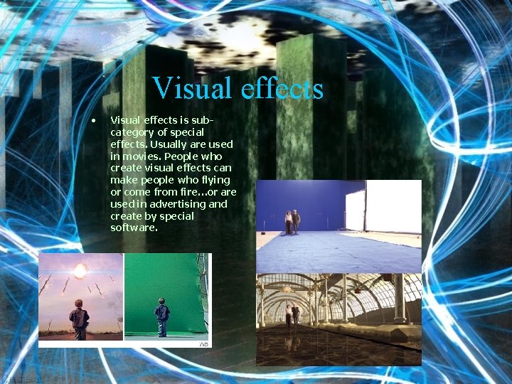 Visual effects • Visual effects is subcategory of special effects. Usually are used in