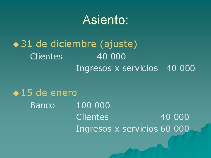 Asiento: u 31 de diciembre (ajuste) Clientes u 15 40 000 Ingresos x servicios