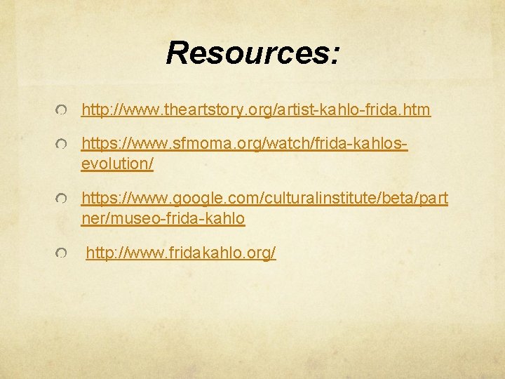 Resources: http: //www. theartstory. org/artist-kahlo-frida. htm https: //www. sfmoma. org/watch/frida-kahlosevolution/ https: //www. google. com/culturalinstitute/beta/part