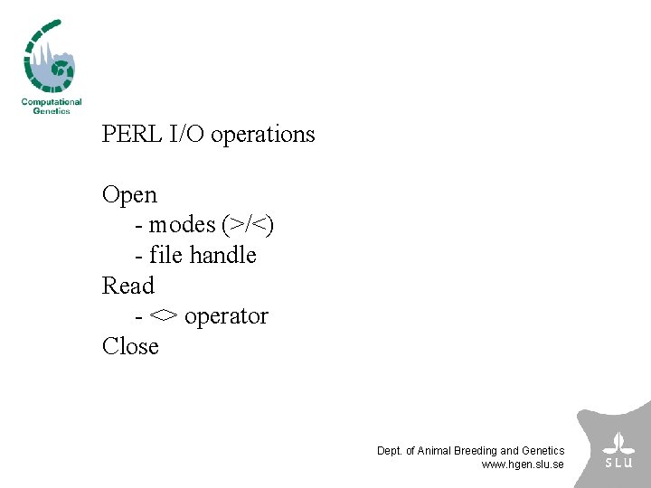 PERL I/O operations Open - modes (>/<) - file handle Read - <> operator