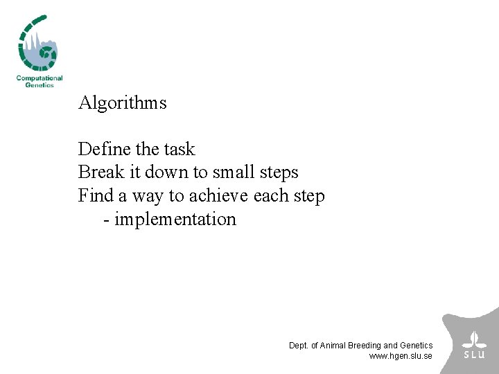Algorithms Define the task Break it down to small steps Find a way to
