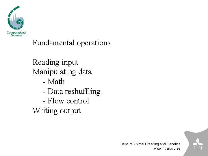 Fundamental operations Reading input Manipulating data - Math - Data reshuffling - Flow control