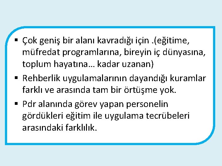 § Çok geniş bir alanı kavradığı için. (eğitime, müfredat programlarına, bireyin iç dünyasına, toplum