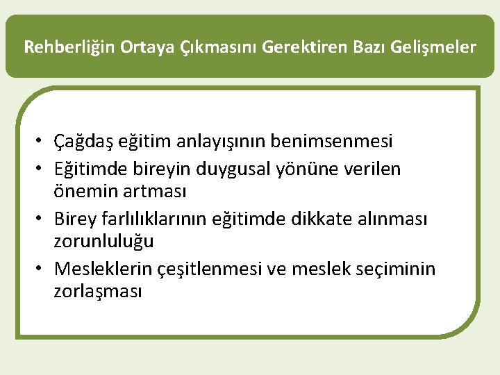 Rehberliğin Ortaya Çıkmasını Gerektiren Bazı Gelişmeler • Çağdaş eğitim anlayışının benimsenmesi • Eğitimde bireyin