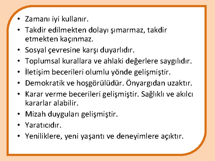  • Zamanı iyi kullanır. • Takdir edilmekten dolayı şımarmaz, takdir etmekten kaçınmaz. •