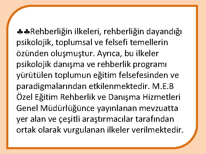  Rehberliğin ilkeleri, rehberliğin dayandığı psikolojik, toplumsal ve felsefi temellerin özünden oluşmuştur. Ayrıca, bu