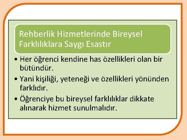 Rehberlik Hizmetlerinde Bireysel Farklılıklara Saygı Esastır • Her öğrenci kendine has özellikleri olan bir