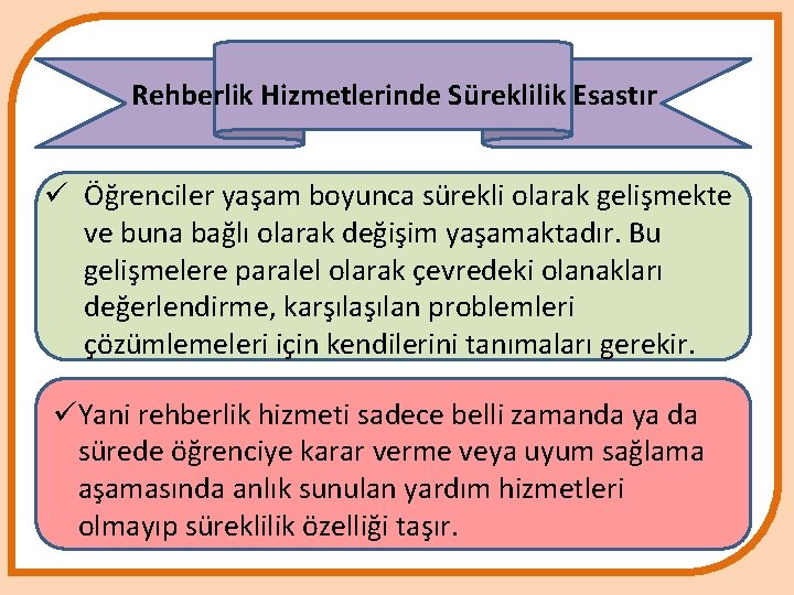 Rehberlik Hizmetlerinde Süreklilik Esastır ü Öğrenciler yaşam boyunca sürekli olarak gelişmekte ve buna bağlı