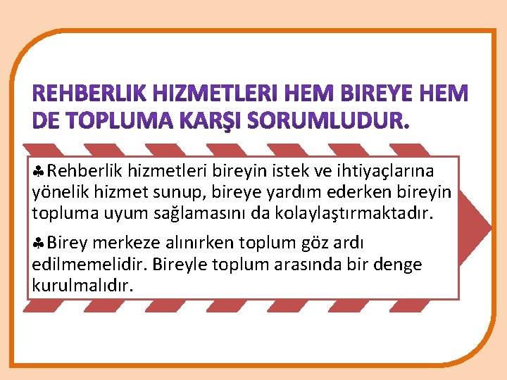  Rehberlik hizmetleri bireyin istek ve ihtiyaçlarına yönelik hizmet sunup, bireye yardım ederken bireyin