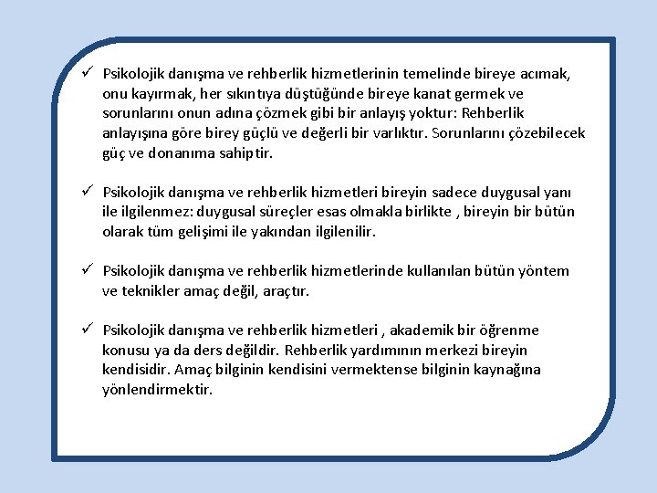 ü Psikolojik danışma ve rehberlik hizmetlerinin temelinde bireye acımak, onu kayırmak, her sıkıntıya düştüğünde