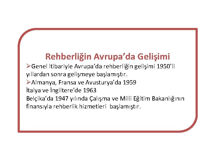 Rehberliğin Avrupa’da Gelişimi ØGenel itibariyle Avrupa’da rehberliğin gelişimi 1950’li yıllardan sonra gelişmeye başlamıştır. ØAlmanya,