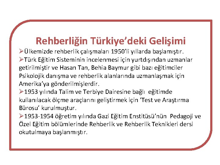 Rehberliğin Türkiye’deki Gelişimi ØÜlkemizde rehberlik çalışmaları 1950’li yıllarda başlamıştır. ØTürk Eğitim Sisteminin incelenmesi için