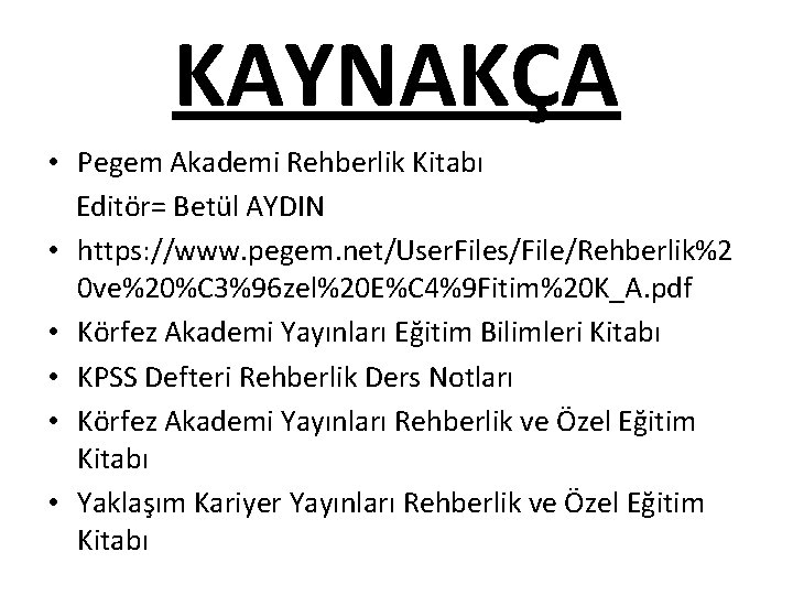 KAYNAKÇA • Pegem Akademi Rehberlik Kitabı Editör= Betül AYDIN • https: //www. pegem. net/User.