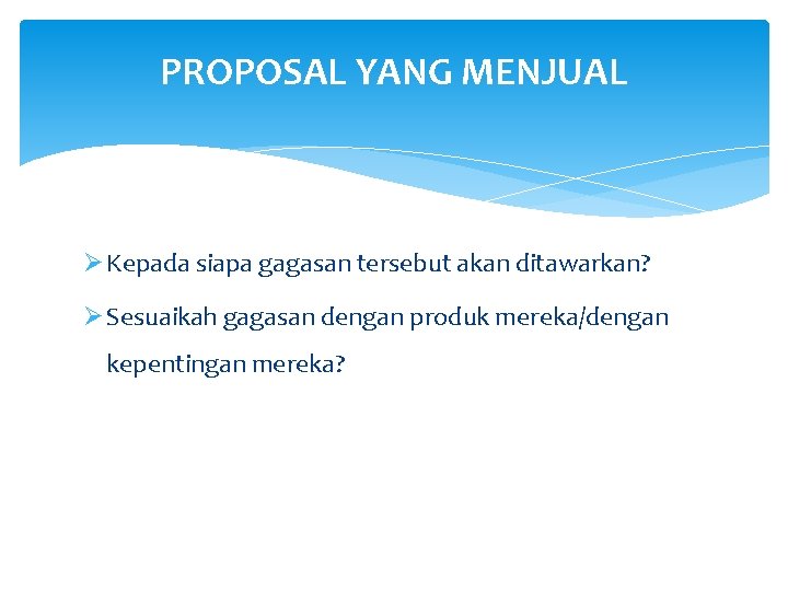 PROPOSAL YANG MENJUAL Ø Kepada siapa gagasan tersebut akan ditawarkan? Ø Sesuaikah gagasan dengan