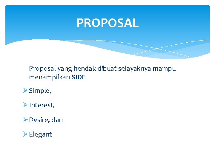 PROPOSAL Proposal yang hendak dibuat selayaknya mampu menampilkan SIDE Ø Simple, Ø Interest, Ø
