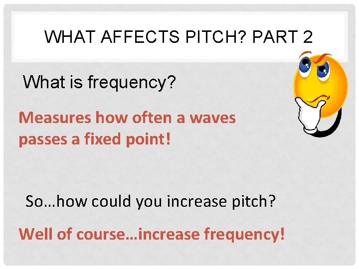 WHAT AFFECTS PITCH? PART 2 What is frequency? Measures how often a waves passes